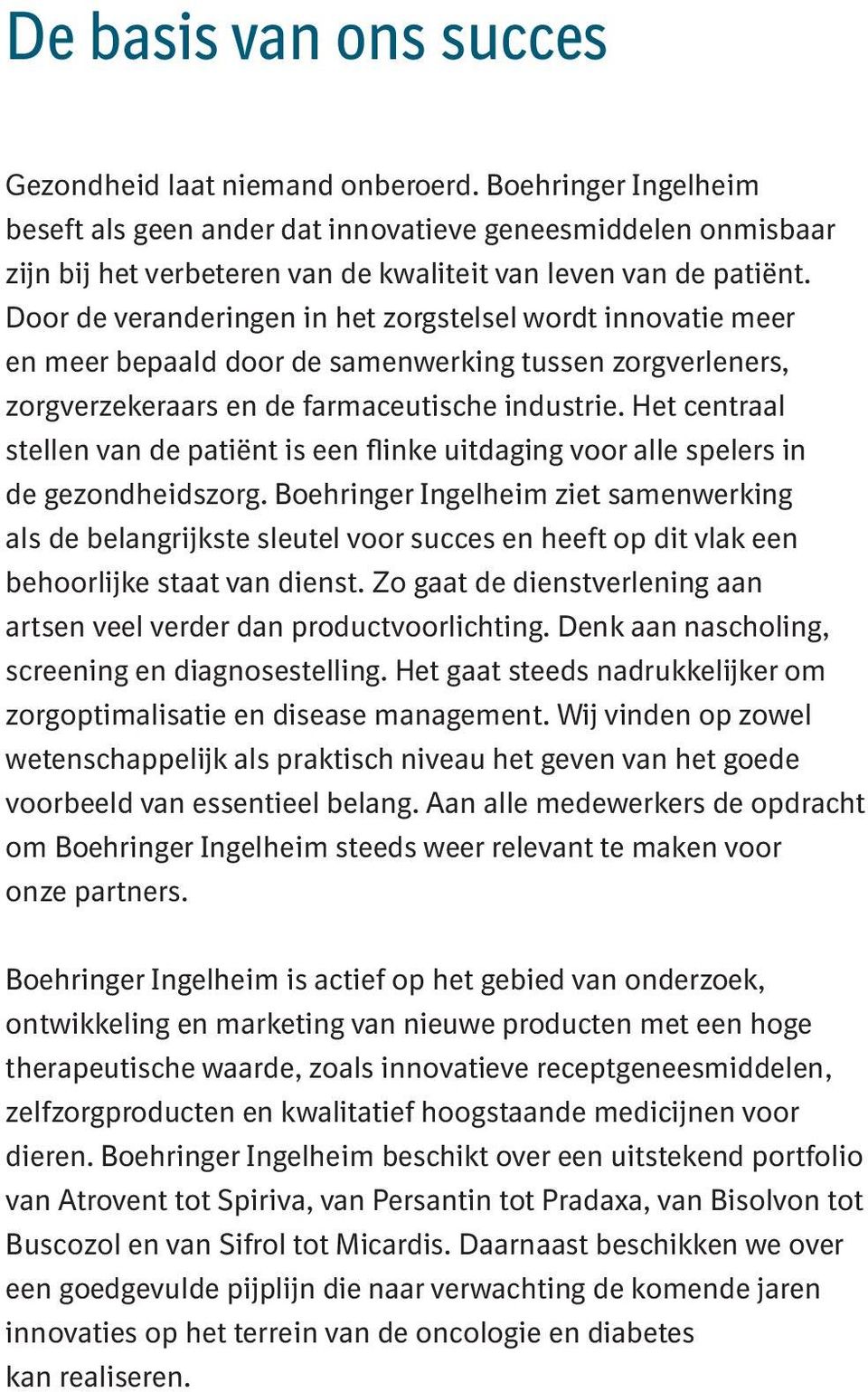 Door de veranderingen in het zorgstelsel wordt innovatie meer en meer bepaald door de samenwerking tussen zorgverleners, zorgverzekeraars en de farmaceutische industrie.