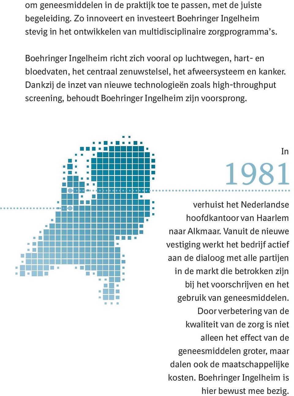 Dankzij de inzet van nieuwe technologieën zoals high-throughput screening, behoudt Boehringer Ingelheim zijn voorsprong. In verhuist het Nederlandse hoofdkantoor van Haarlem naar Alkmaar.