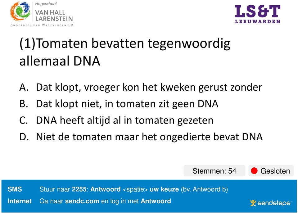 Dat klopt niet, in tomaten zit geen DNA C. DNA heeft altijd al in tomaten gezeten D.