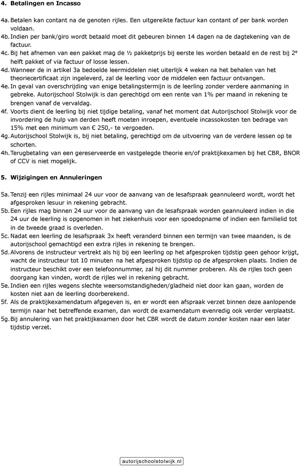 Bij het afnemen van een pakket mag de ½ pakketprijs bij eerste les worden betaald en de rest bij 2 e helft pakket of via factuur of losse lessen. 4d.