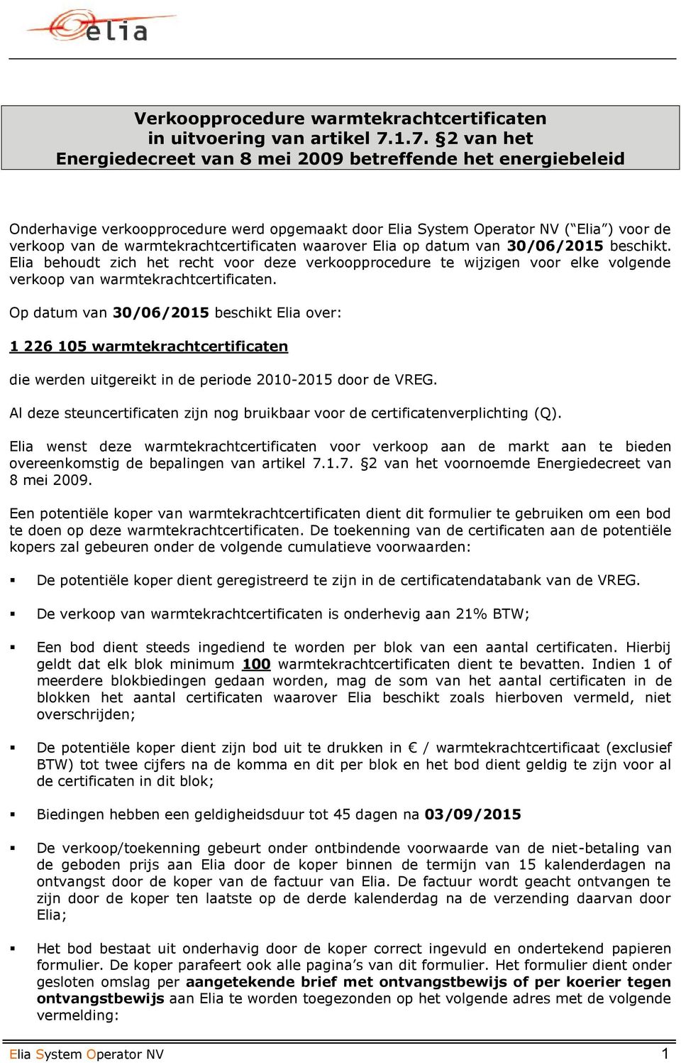 warmtekrachtcertificaten waarover Elia op datum van 30/06/2015 beschikt. Elia behoudt zich het recht voor deze verkoopprocedure te wijzigen voor elke volgende verkoop van warmtekrachtcertificaten.