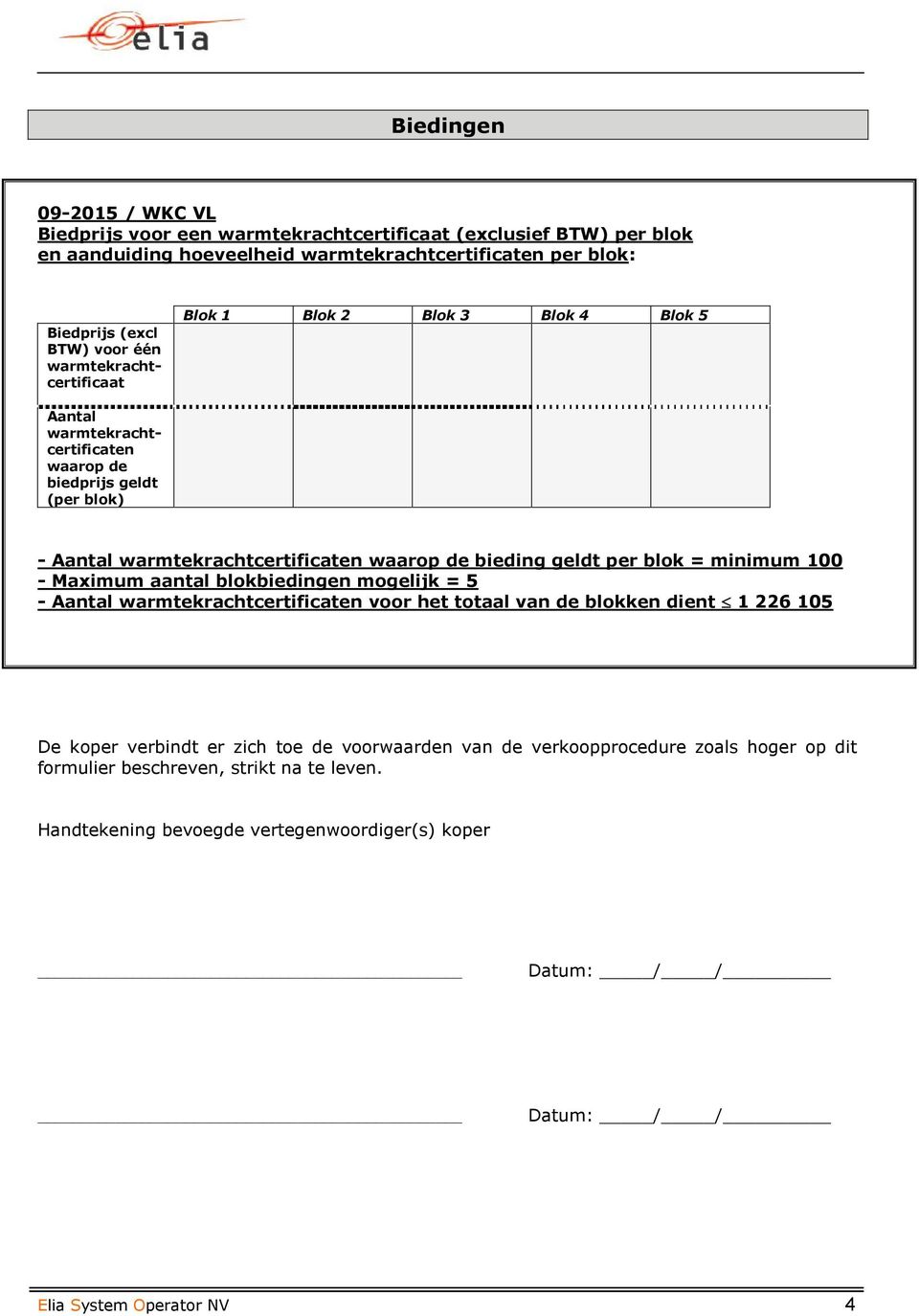 per blok = minimum 100 - Maximum aantal blokbiedingen mogelijk = 5 - Aantal warmtekrachtcertificaten voor het totaal van de blokken dient 1 226 105 De koper verbindt er zich toe de