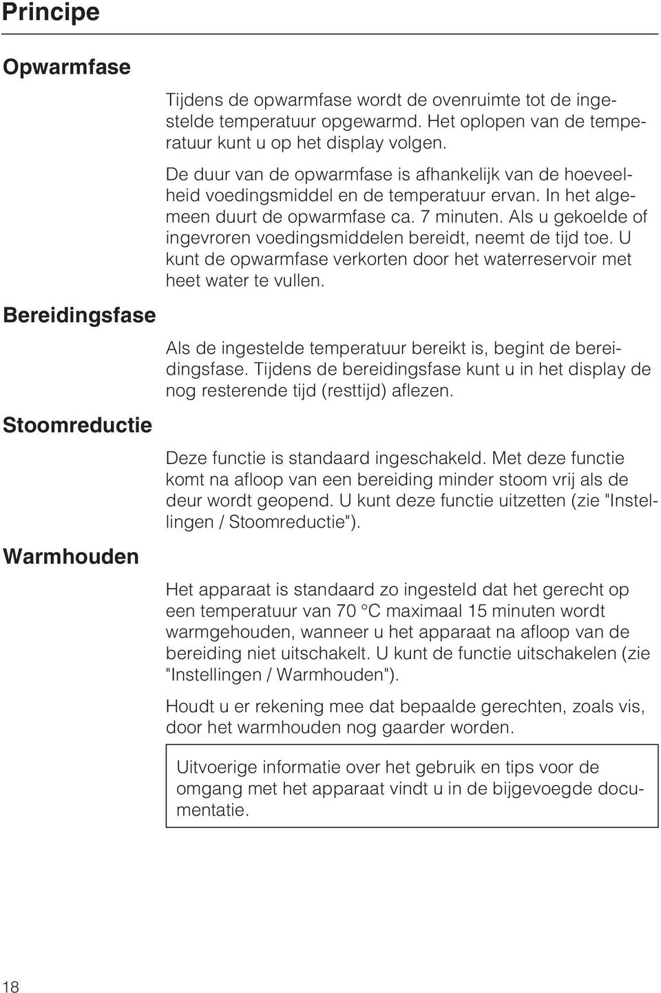 7 minuten. Als u gekoelde of ingevroren voedingsmiddelen bereidt, neemt de tijd toe. U kunt de opwarmfase verkorten door het waterreservoir met heet water te vullen.