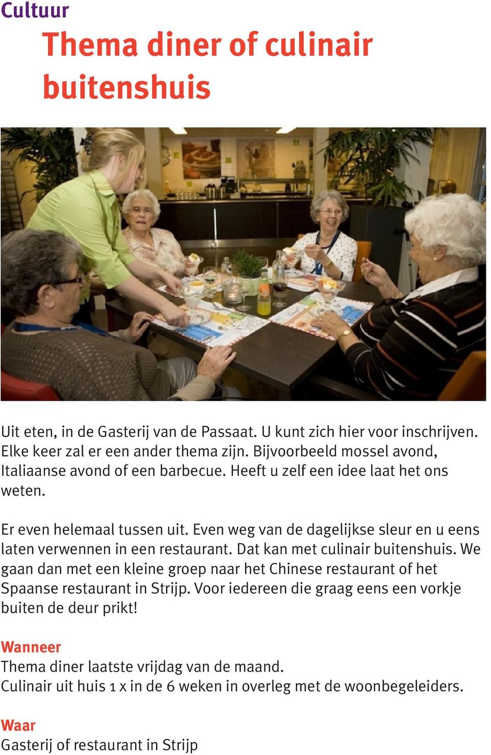 Even weg van de dagelijkse sleur en u eens laten verwennen in een restaurant. Dat kan met culinair buitenshuis.