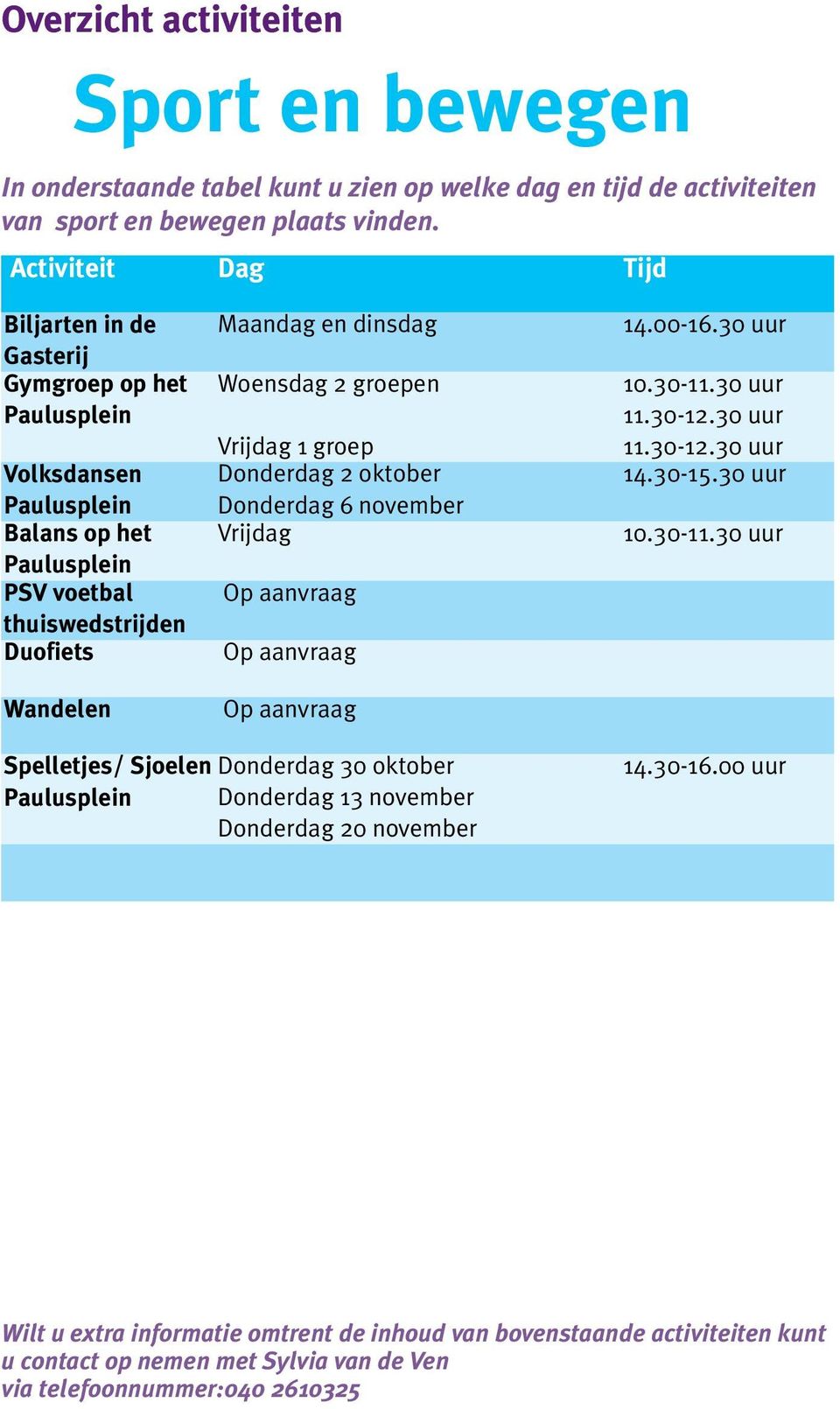 PSV voetbal Op aanvraag thuiswedstrijden Duofiets Op aanvraag 14.00-16.30 uur 10.30-11.