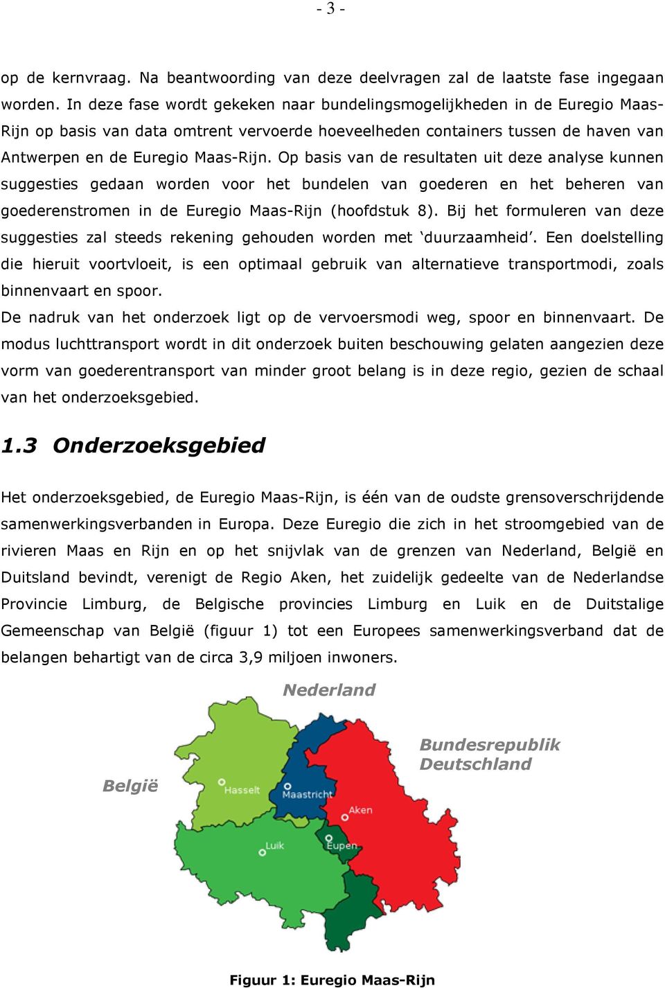Op basis van de resultaten uit deze analyse kunnen suggesties gedaan worden voor het bundelen van goederen en het beheren van goederenstromen in de Euregio Maas-Rijn (hoofdstuk 8).