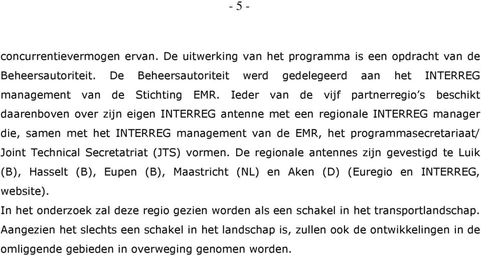 Joint Technical Secretatriat (JTS) vormen. De regionale antennes zijn gevestigd te Luik (B), Hasselt (B), Eupen (B), Maastricht (NL) en Aken (D) (Euregio en INTERREG, website).