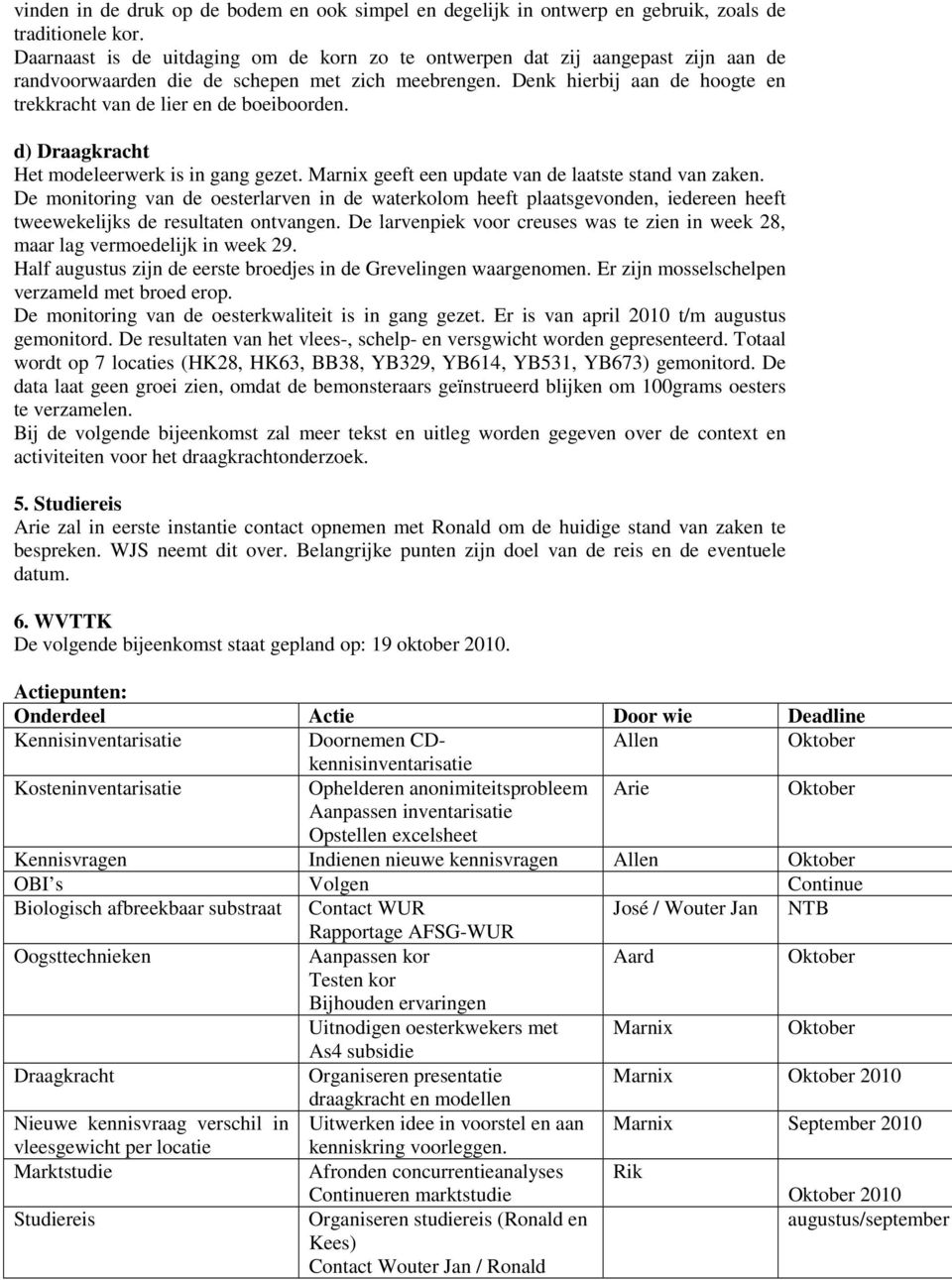 Denk hierbij aan de hoogte en trekkracht van de lier en de boeiboorden. d) Draagkracht Het modeleerwerk is in gang gezet. Marnix geeft een update van de laatste stand van zaken.