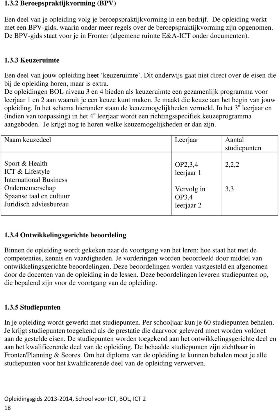 3 Keuzeruimte Een deel van jouw opleiding heet keuzeruimte. Dit onderwijs gaat niet direct over de eisen die bij de opleiding horen, maar is extra.