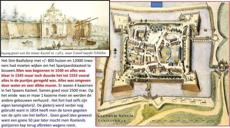 Er waren 4 kazernen in het Spaans Kasteel. Samen goed voor 2500 man. Op het einde was er maar 1 kazerne meer en werden de andere gebouwen verhuurd.