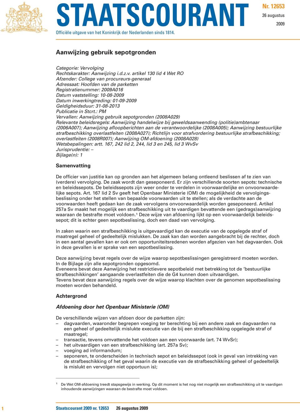 College van procureurs-generaal Adressaat: Hoofden van de parketten Registratienummer: 2009A016 Datum vaststelling: 10-08-2009 Datum inwerkingtreding: 01-09-2009 Geldigheidsduur: 31-08-2013