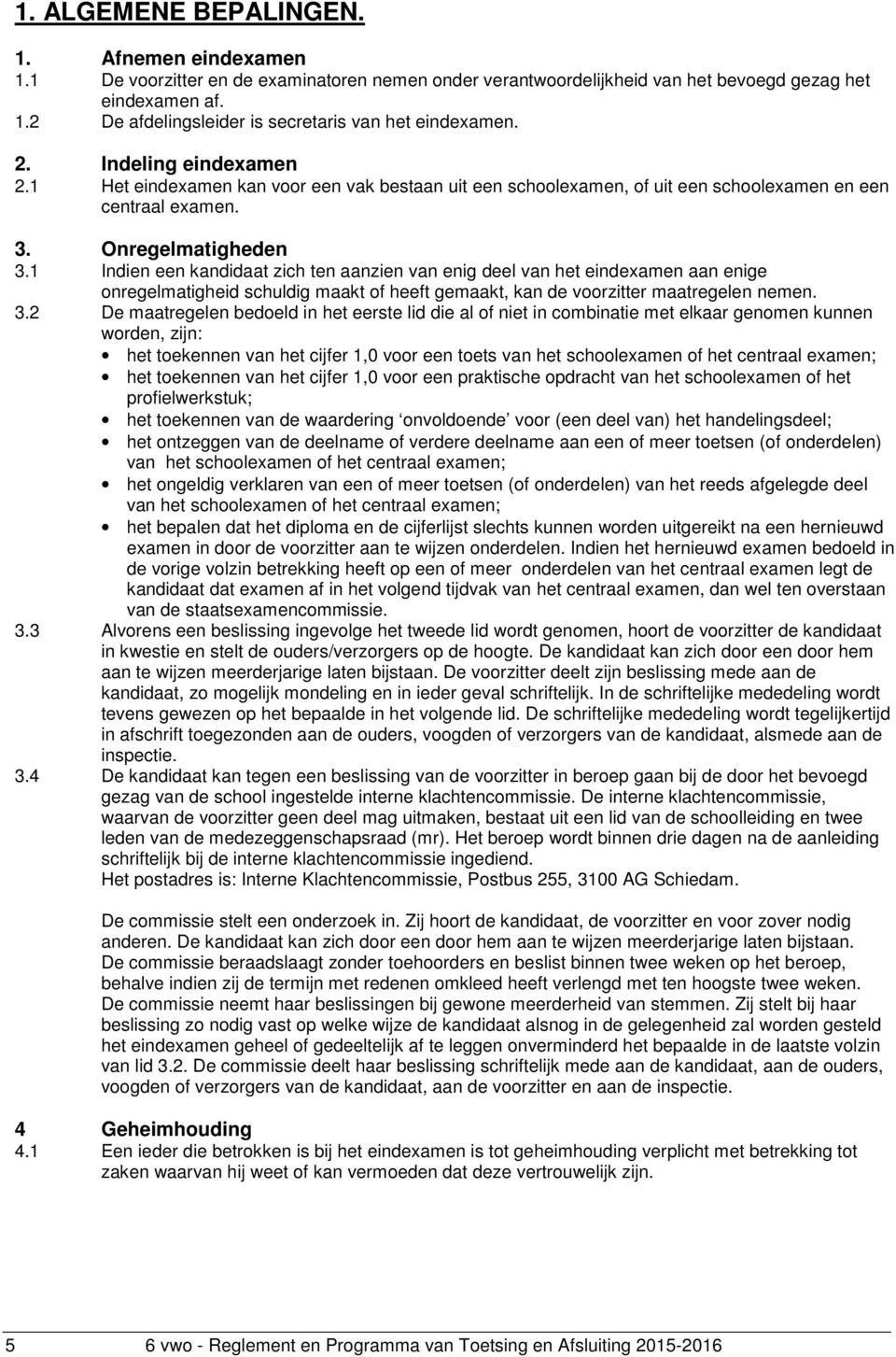 1 Indien een kandidaat zich ten aanzien van enig deel van het eindexamen aan enige onregelmatigheid schuldig maakt of heeft gemaakt, kan de voorzitter maatregelen nemen. 3.