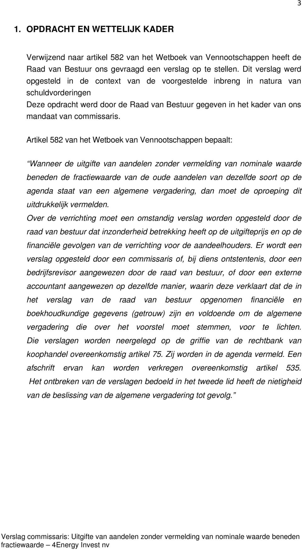 Artikel 582 van het Wetboek van Vennootschappen bepaalt: Wanneer de uitgifte van aandelen zonder vermelding van nominale waarde beneden de fractiewaarde van de oude aandelen van dezelfde soort op de