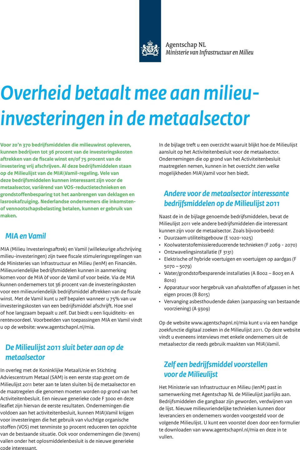 Vele van deze bedrijfsmiddelen kunnen interessant zijn voor de metaalsector, variërend van VOS-reductietechnieken en grondstoffenbesparing tot het aanbrengen van deklagen en lasrookafzuiging.