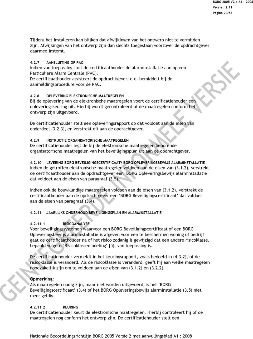 7 AANSLUITING OP PAC Indien van toepassing sluit de certificaathouder de alarminstallatie aan op een Particuliere Alarm Centrale (PAC). De certificaathouder assisteert de opdrachtgever, c.q.