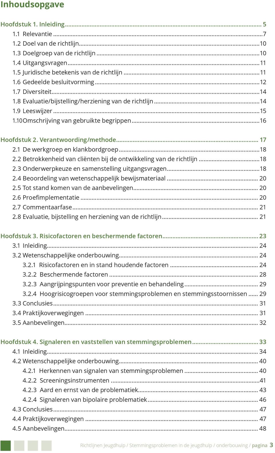 1 De werkgroep en klankbordgroep...18 2.2 Betrokkenheid van cliënten bij de ontwikkeling van de richtlijn...18 2.3 Onderwerpkeuze en samenstelling uitgangsvragen...18 2.4 Beoordeling van wetenschappelijk bewijsmateriaal.