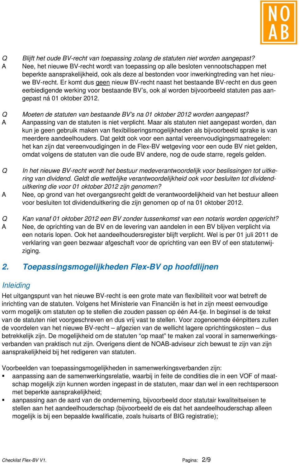 Er komt dus geen nieuw BV-recht naast het bestaande BV-recht en dus geen eerbiedigende werking voor bestaande BV s, ook al worden bijvoorbeeld statuten pas aangepast ná 01 oktober 2012.