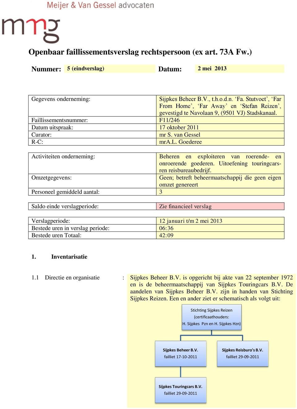 R-C: mra.l. Goederee Activiteiten onderneming: Beheren en exploiteren van roerende- en onroerende goederen. Uitoefening touringcarsren reisbureaubedrijf.