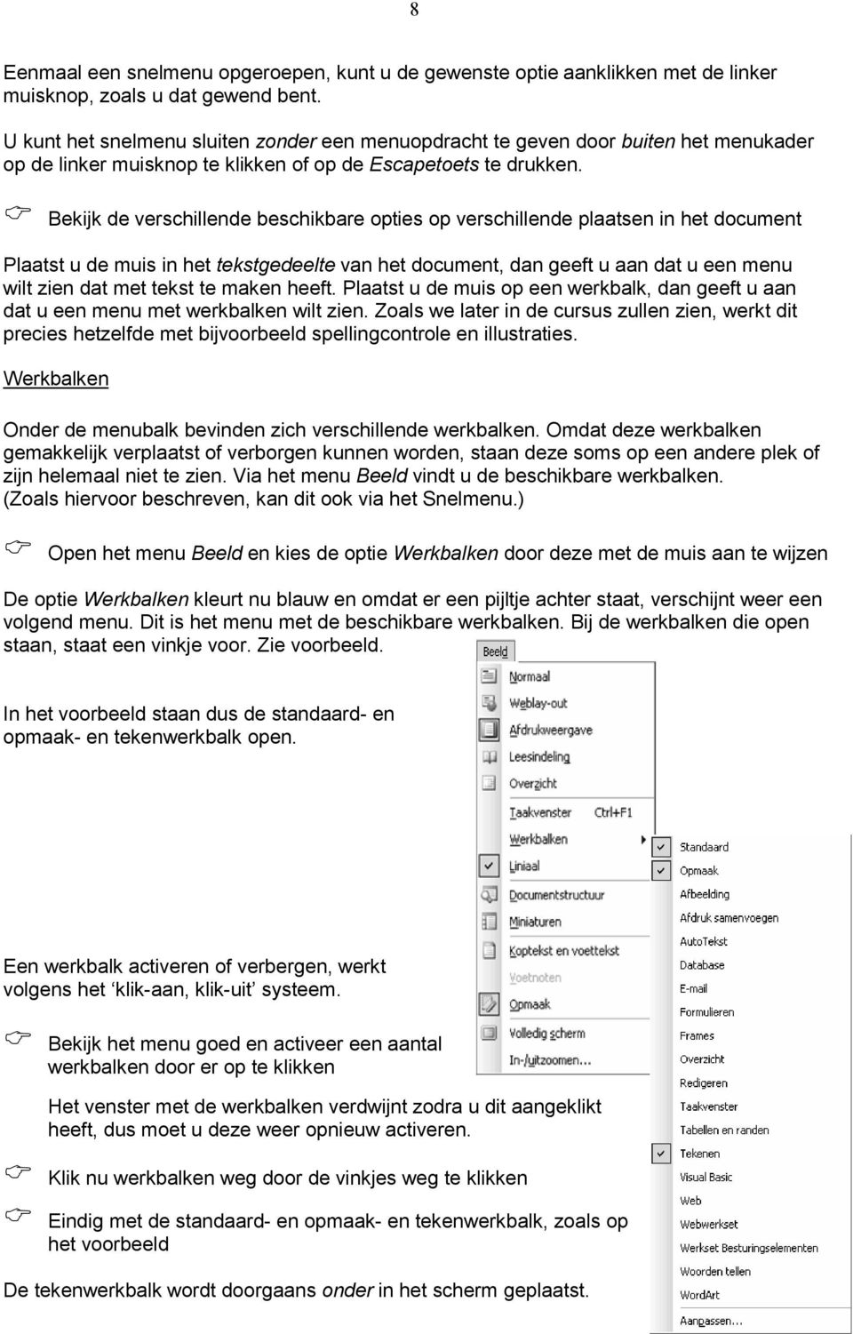 Bekijk de verschillende beschikbare opties op verschillende plaatsen in het document Plaatst u de muis in het tekstgedeelte van het document, dan geeft u aan dat u een menu wilt zien dat met tekst te