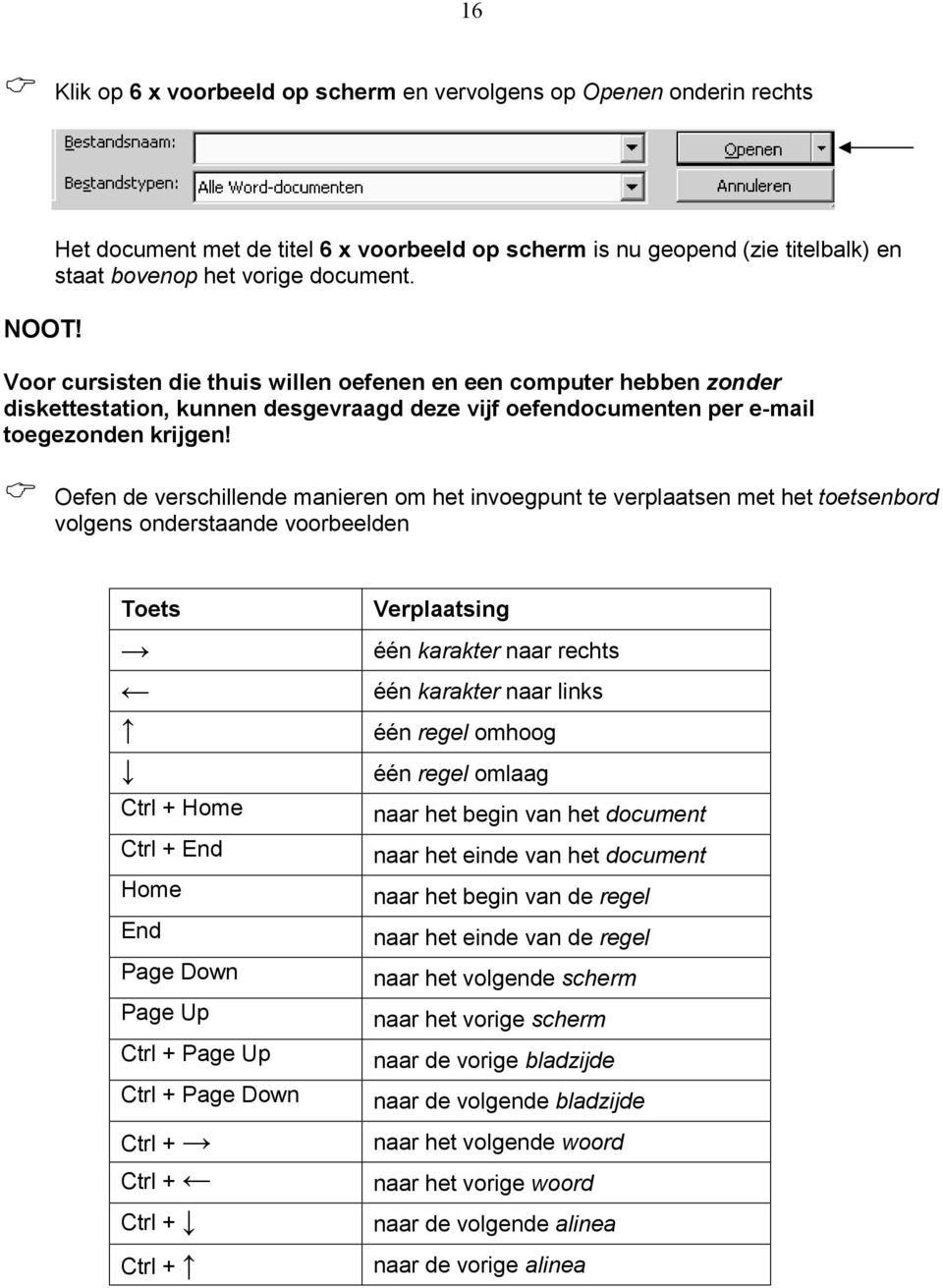 Oefen de verschillende manieren om het invoegpunt te verplaatsen met het toetsenbord volgens onderstaande voorbeelden Toets Ctrl + Home Ctrl + End Home End Page Down Page Up Ctrl + Page Up Ctrl +