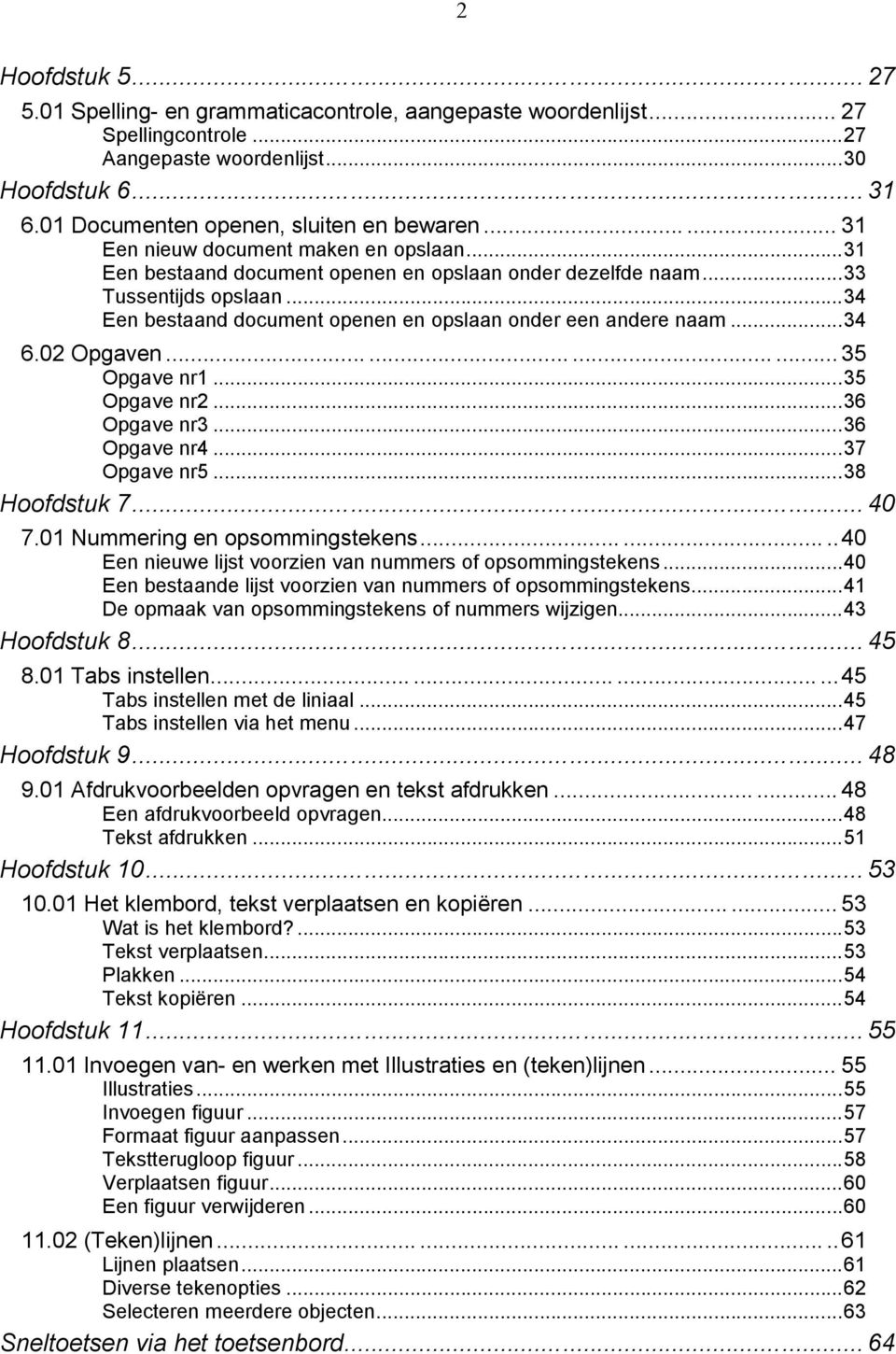 ..34 6.02 Opgaven............ 35 Opgave nr1...35 Opgave nr2...36 Opgave nr3...36 Opgave nr4...37 Opgave nr5...38 Hoofdstuk 7... 40 7.01 Nummering en opsommingstekens.