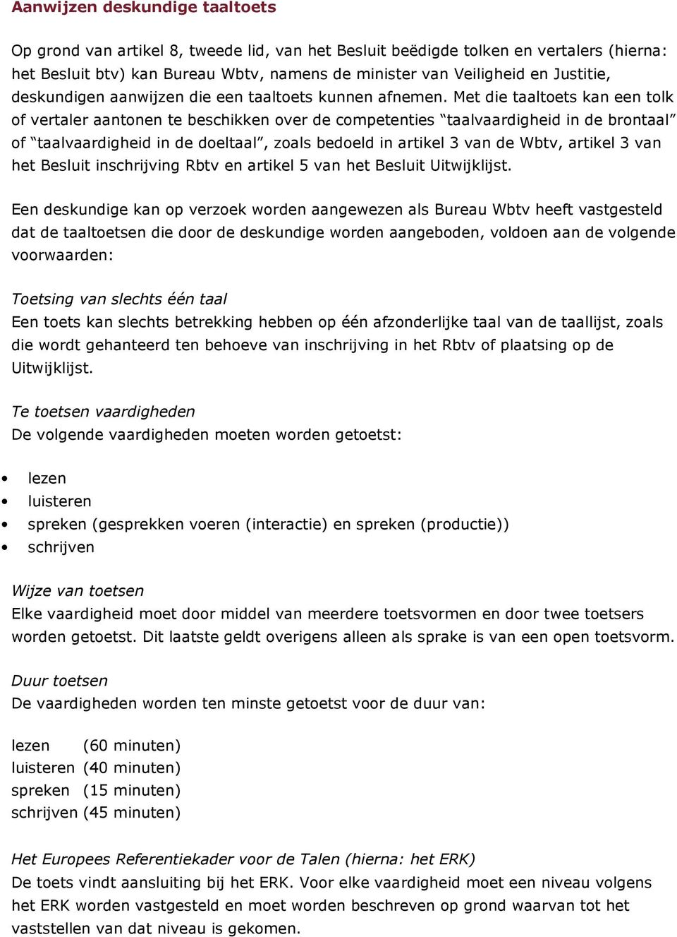 Met die taaltoets kan een tolk of vertaler aantonen te beschikken over de competenties taalvaardigheid in de brontaal of taalvaardigheid in de doeltaal, zoals bedoeld in artikel 3 van de Wbtv,