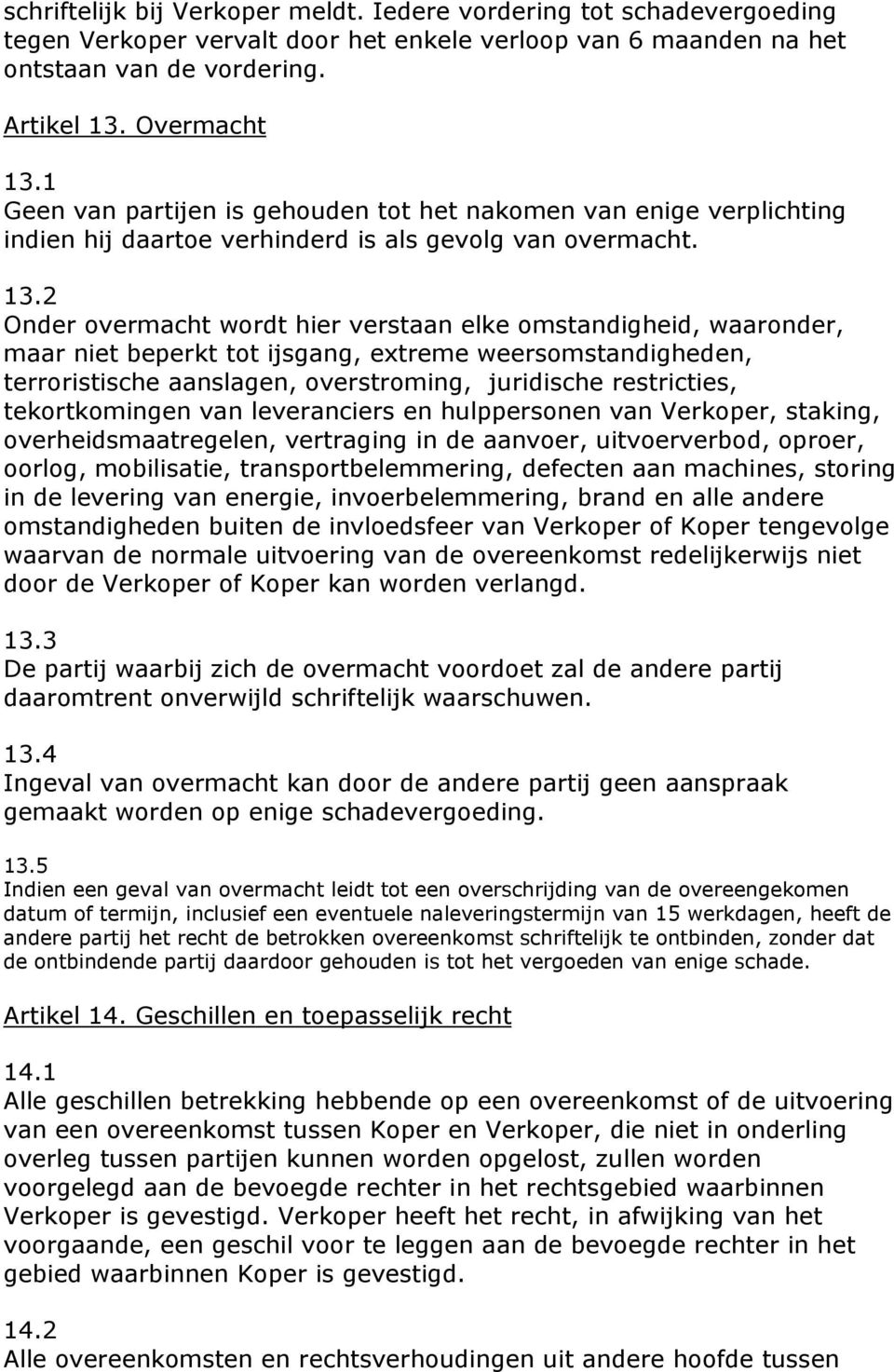 2 Onder overmacht wordt hier verstaan elke omstandigheid, waaronder, maar niet beperkt tot ijsgang, extreme weersomstandigheden, terroristische aanslagen, overstroming, juridische restricties,