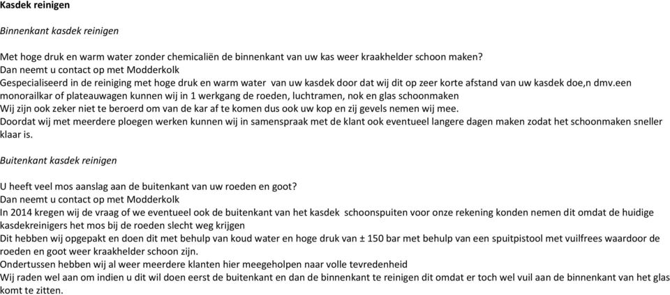 een monorailkar of plateauwagen kunnen wij in 1 werkgang de roeden, luchtramen, nok en glas schoonmaken Wij zijn ook zeker niet te beroerd om van de kar af te komen dus ook uw kop en zij gevels nemen