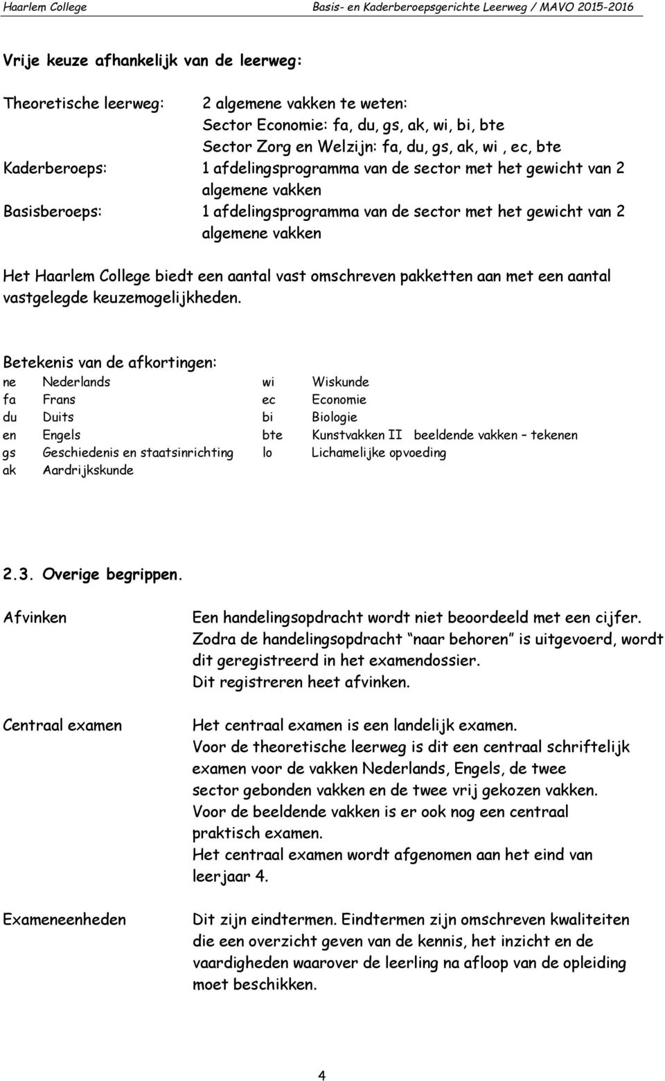gewicht van algemene vakken Het Haarlem College biedt een aantal vast omschreven pakketten aan met een aantal vastgelegde keuzemogelijkheden.