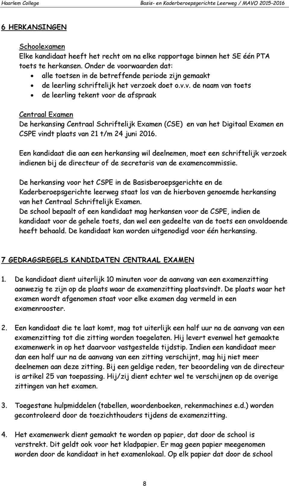 Een kandidaat die aan een herkansing wil deelnemen, moet een schriftelijk verzoek indienen bij de directeur of de secretaris van de examencommissie.