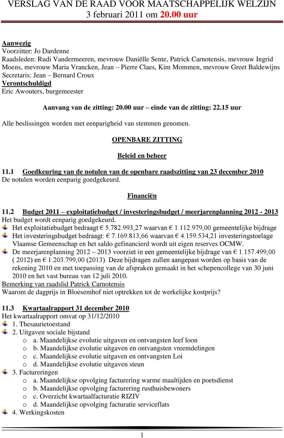 15 uur Alle beslissingen worden met eenparigheid van stemmen genomen. OPENBARE ZITTING Beleid en beheer 11.