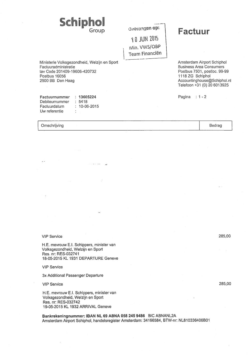 nl Telefoon +31 (0) 20 6013925 Factuurnummer Debiteurnummer Factuurdatum Uw re[erentie 13605224 5418 10-06-2015 Pagina :1-2 Omschrijving Bedrag 285,00 H.E. mevrouw E.l. Schippers, minister van Volksgezondheid, Welzijn en Sport Res.