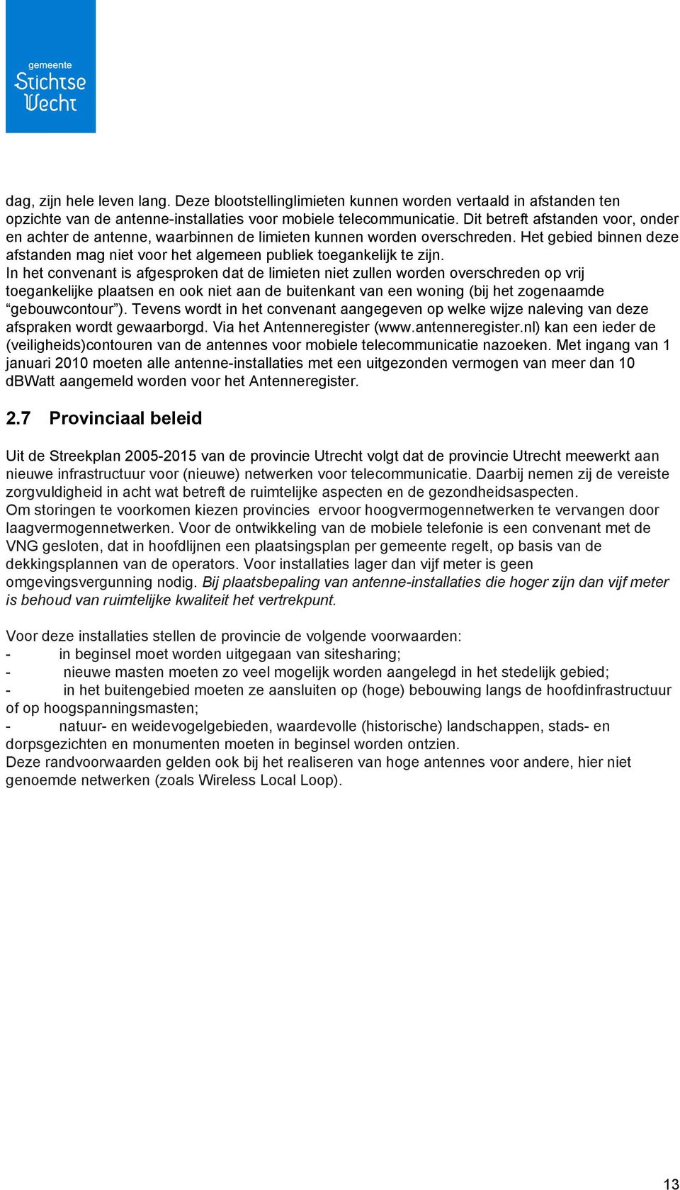 In het convenant is afgesproken dat de limieten niet zullen worden overschreden op vrij toegankelijke plaatsen en ook niet aan de buitenkant van een woning (bij het zogenaamde gebouwcontour ).