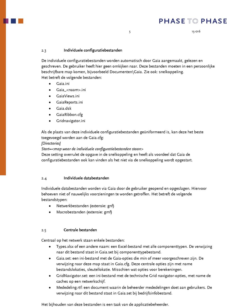 ini GaiaReports.ini Gaia.dsk GaiaRibbon.cfg Gridnavigator.ini Als de plaats van deze individuele configuratiebestanden geüniformeerd is, kan deze het beste toegevoegd worden aan de Gaia.