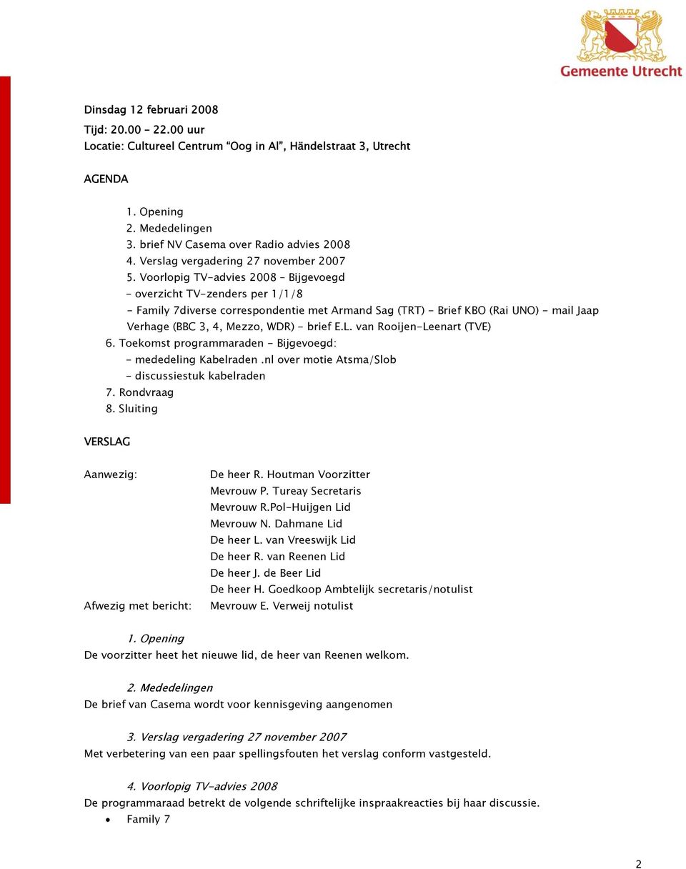 Voorlopig TV-advies 2008 Bijgevoegd - overzicht TV-zenders per 1/1/8 - Family 7diverse correspondentie met Armand Sag (TRT) - Brief KBO (Rai UNO) - mail Jaap Verhage (BBC 3, 4, Mezzo, WDR) - brief E.