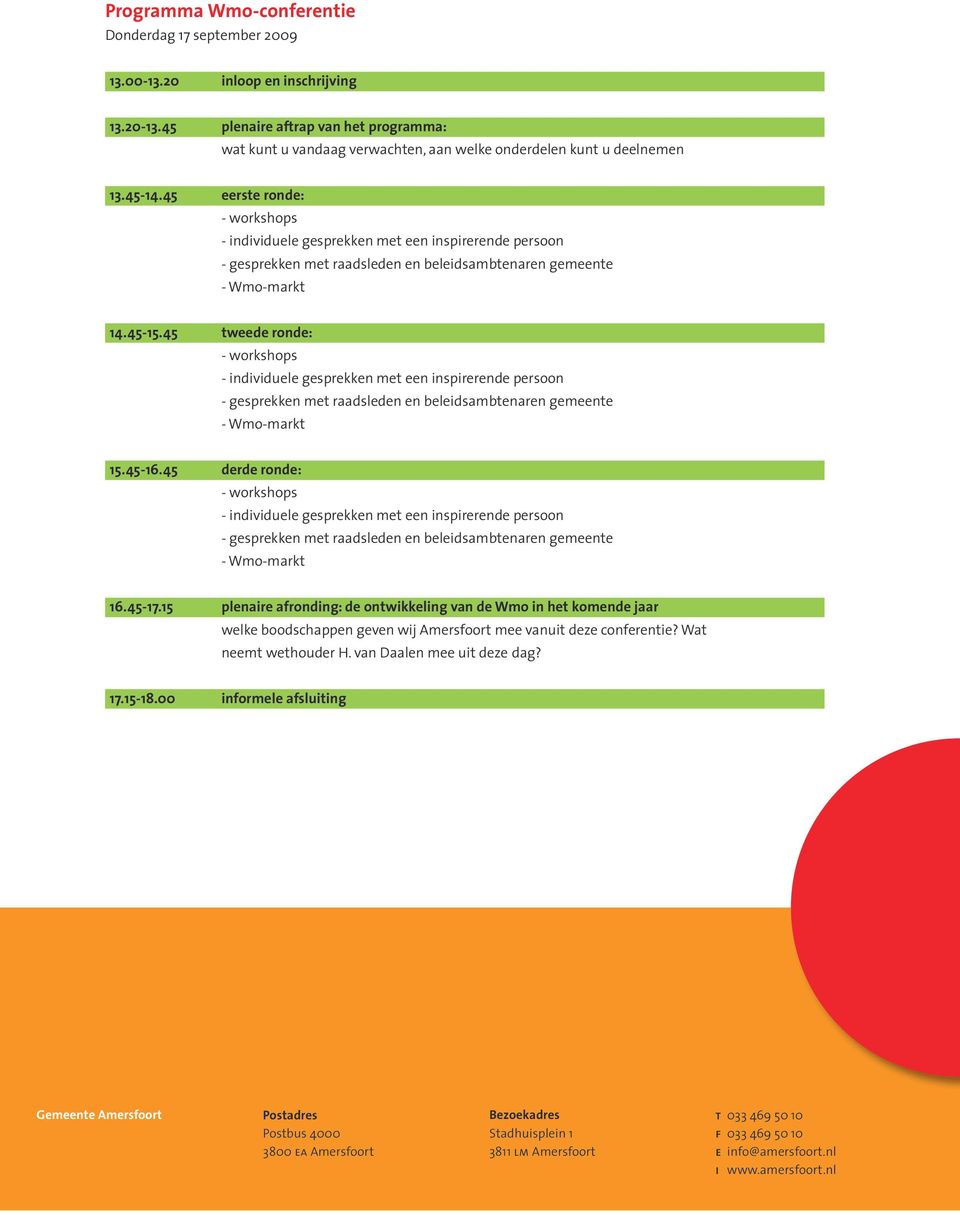 45 derde ronde: 16.45-17.15 plenaire afronding: de ontwikkeling van de Wmo in het komende jaar welke boodschappen geven wij Amersfoort mee vanuit deze conferentie?