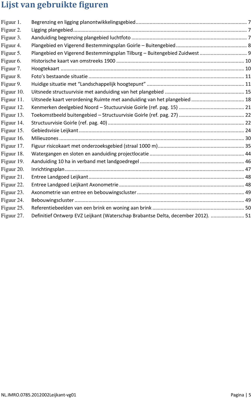 .. 10 Figuur 7. Hoogtekaart... 10 Figuur 8. Foto s bestaande situatie... 11 Figuur 9. Huidige situatie met Landschappelijk hoogtepunt... 11 Figuur 10.