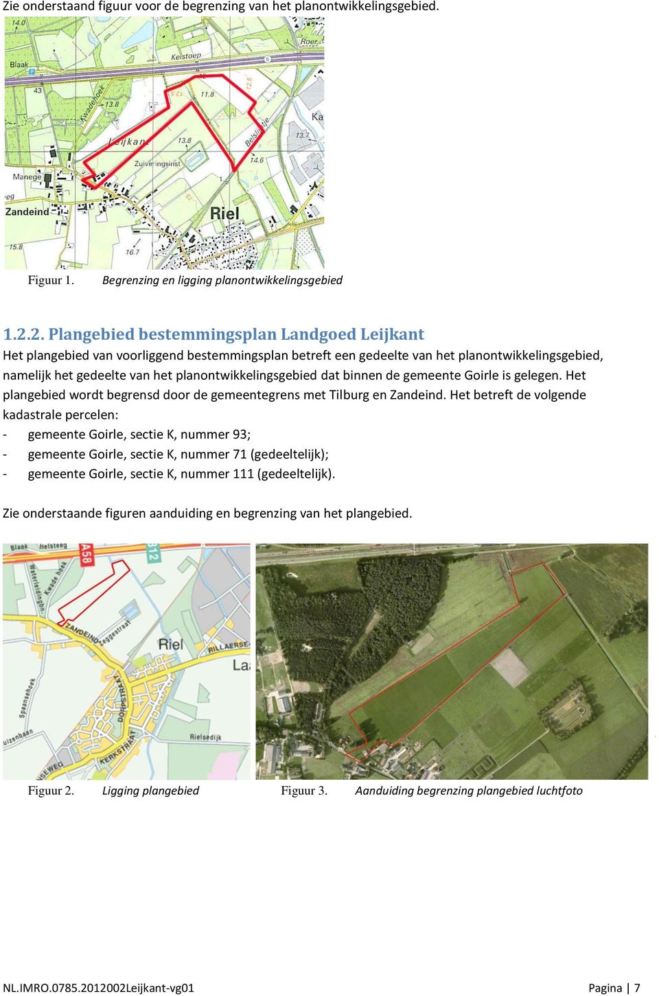 planontwikkelingsgebied dat binnen de gemeente Goirle is gelegen. Het plangebied wordt begrensd door de gemeentegrens met Tilburg en Zandeind.