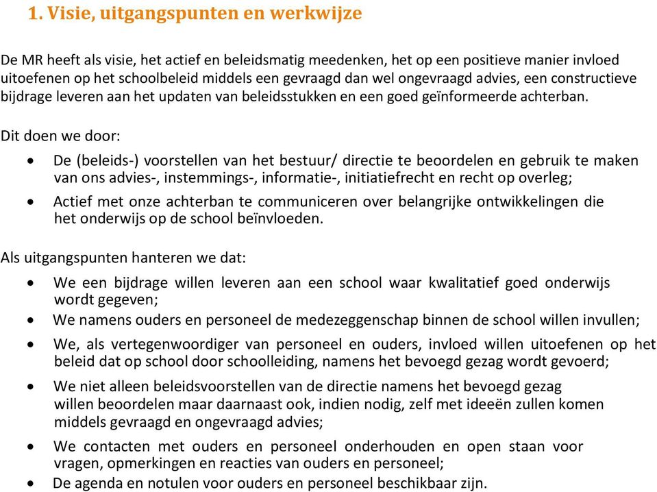 Dit doen we door: De (beleids-) voorstellen van het bestuur/ directie te beoordelen en gebruik te maken van ons advies-, instemmings-, informatie-, initiatiefrecht en recht op overleg; Actief met