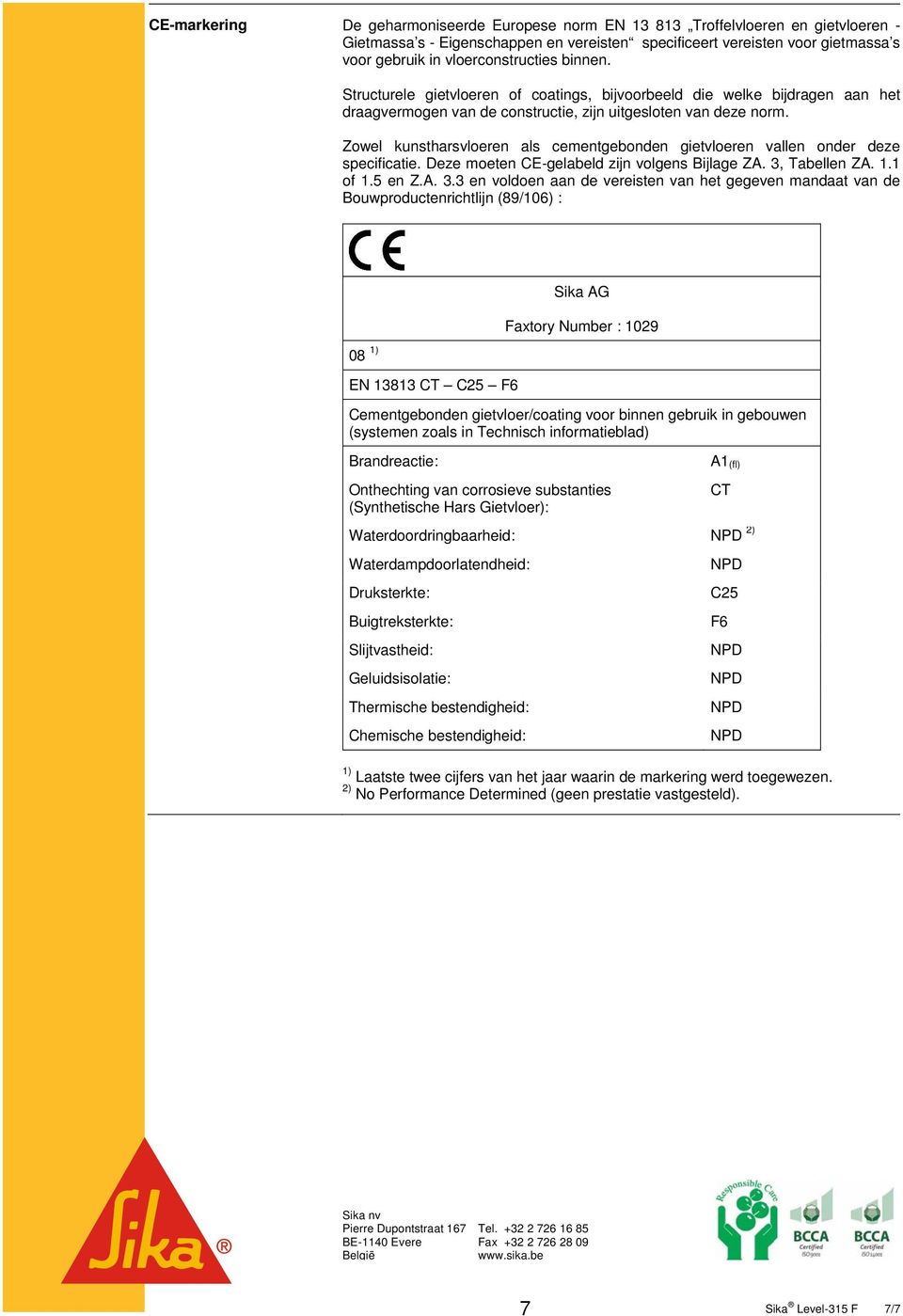 Zowel kunstharsvloeren als cementgebonden gietvloeren vallen onder deze specificatie. Deze moeten CE-gelabeld zijn volgens Bijlage ZA. 3,