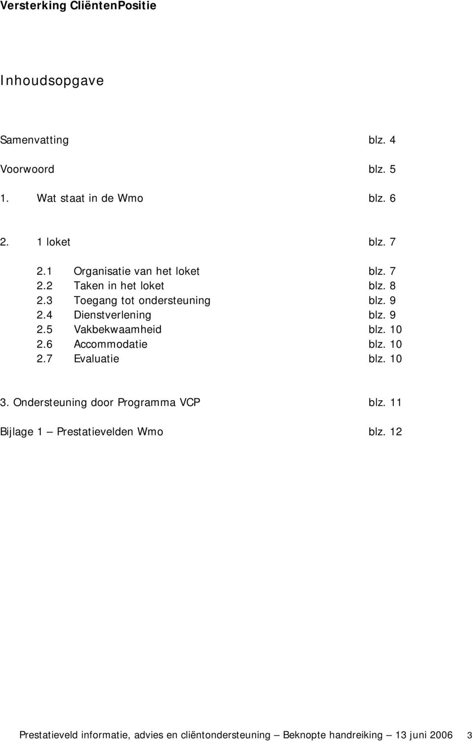 4 Dienstverlening blz. 9 2.5 Vakbekwaamheid blz. 10 2.6 Accommodatie blz. 10 2.7 Evaluatie blz. 10 3.