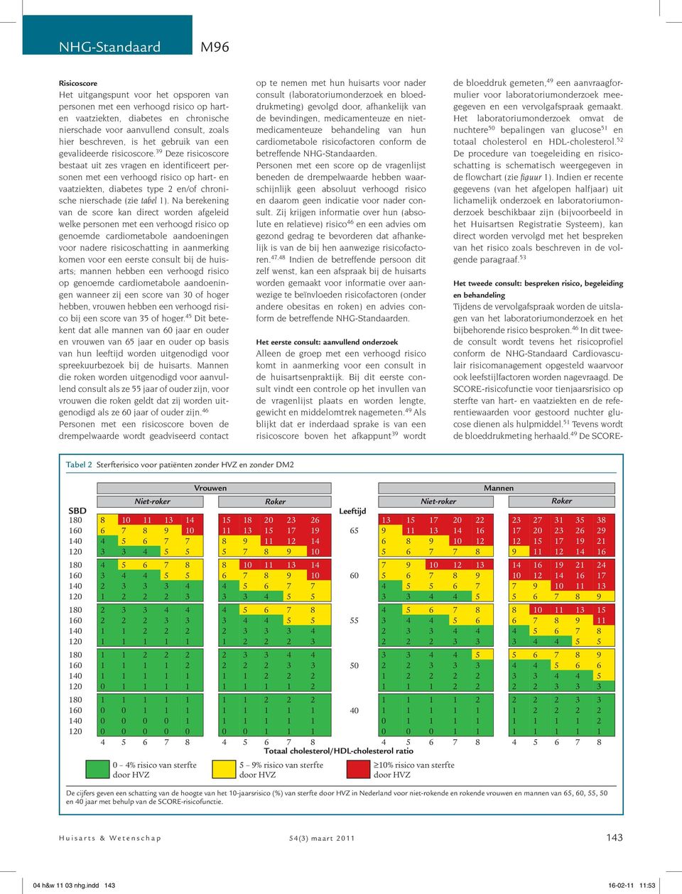 39 Deze risicoscore bestaat uit zes vragen en identificeert personen met een verhoogd risico op hart- en vaatziekten, diabetes type 2 en/of chronische nierschade (zie tabel 1).