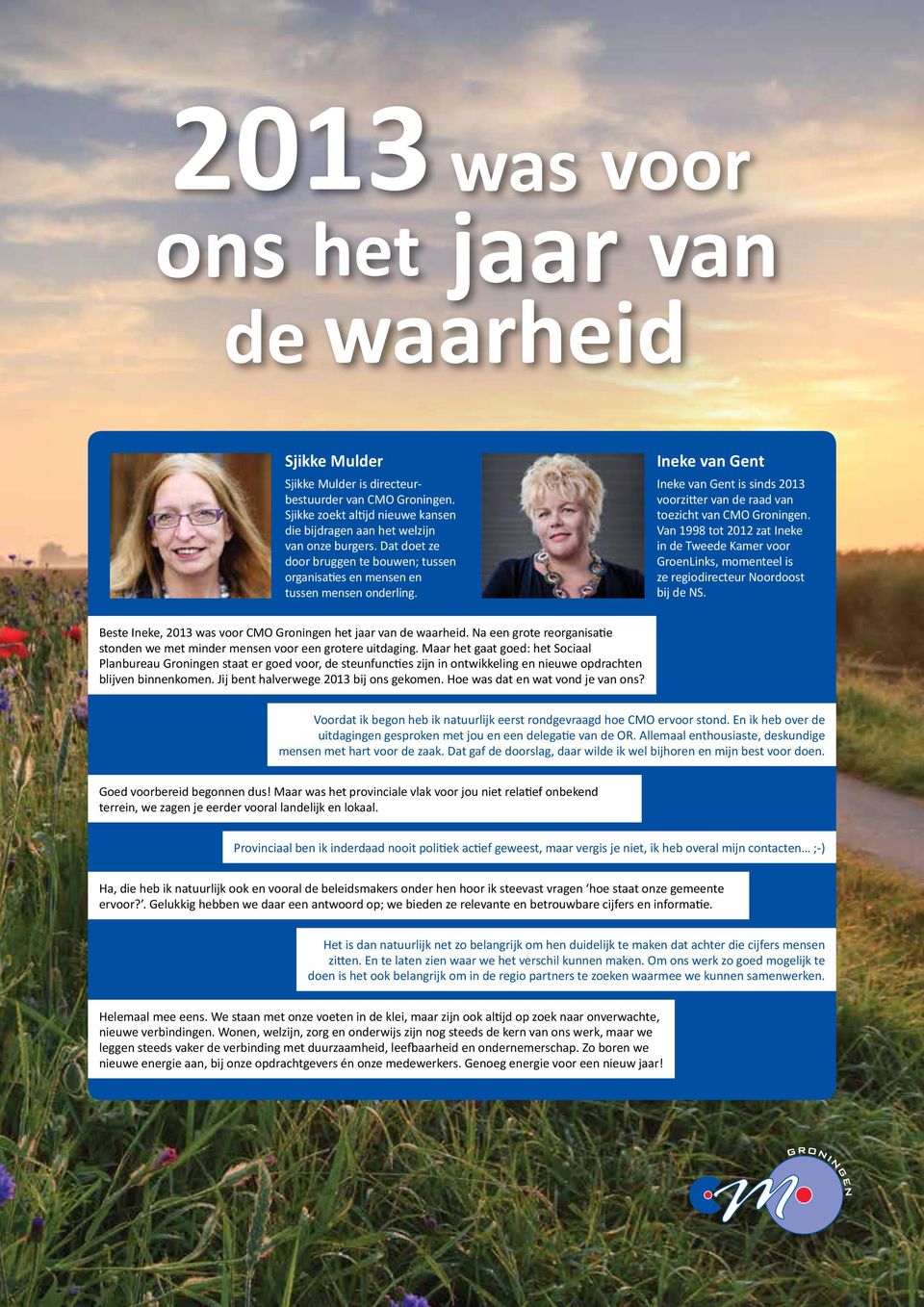 Van 1998 tot 2012 zat Ineke in de Tweede Kamer voor GroenLinks, momenteel is ze regiodirecteur Noordoost bij de NS. Beste Ineke, 20 was voor CMO Groningen het jaar van de waarheid.