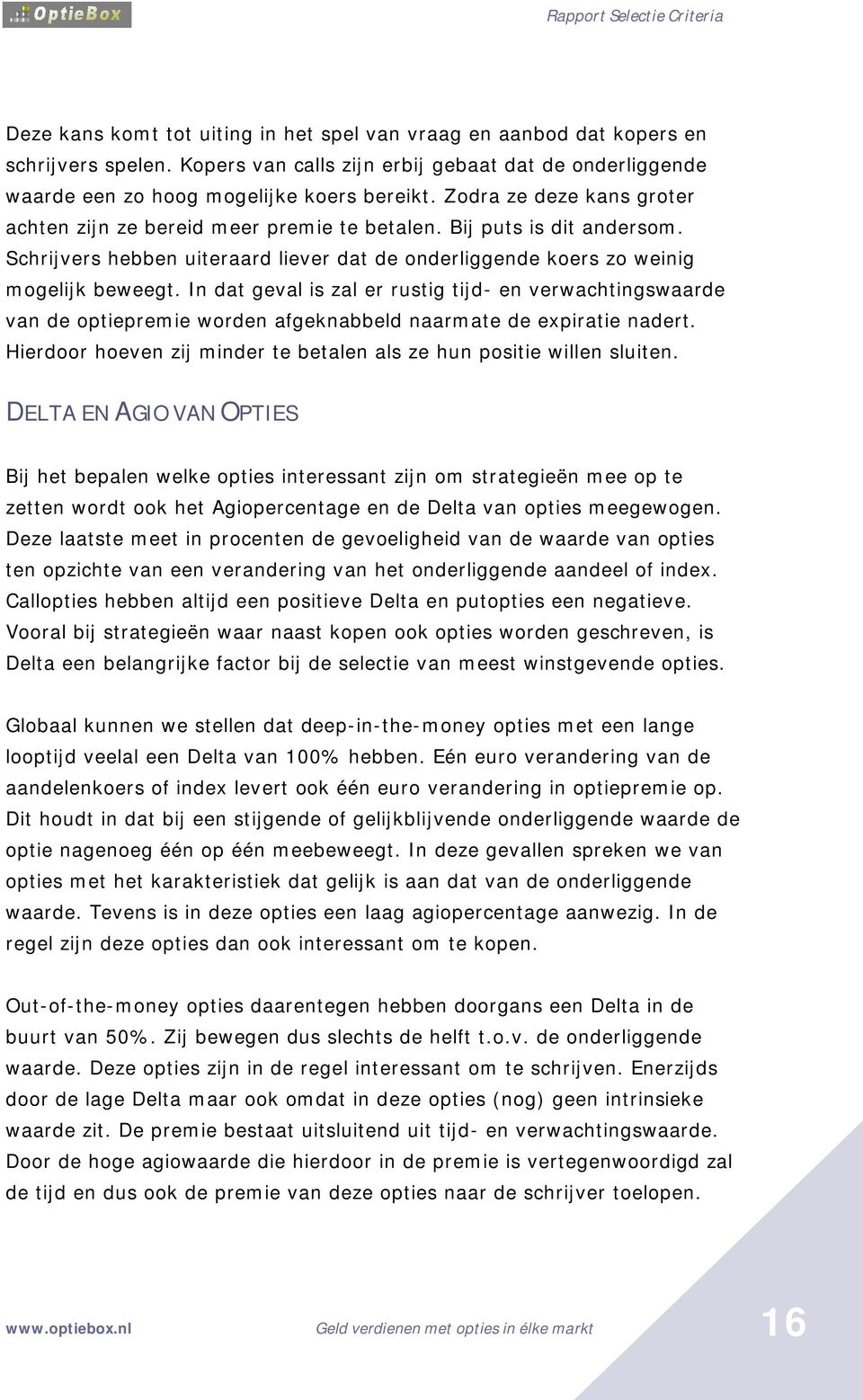 In dat geval is zal er rustig tijd- en verwachtingswaarde van de optiepremie worden afgeknabbeld naarmate de expiratie nadert. Hierdoor hoeven zij minder te betalen als ze hun positie willen sluiten.