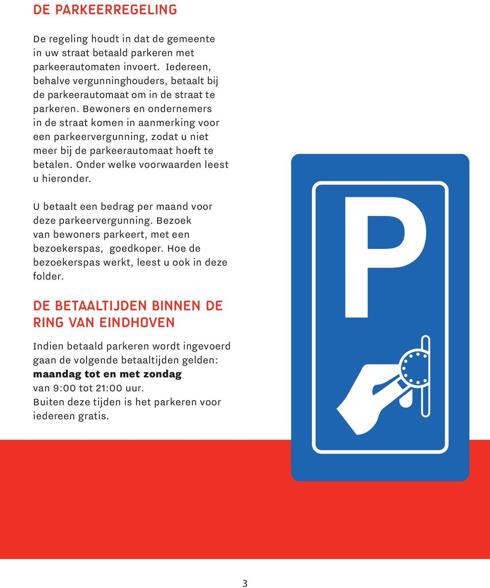 Bewoners en ondernemers in de straat komen in aanmerking voor een parkeer vergunning, zodat u niet meer bij de parkeerautomaat hoeft te betalen. Onder welke voorwaarden leest u hieronder.