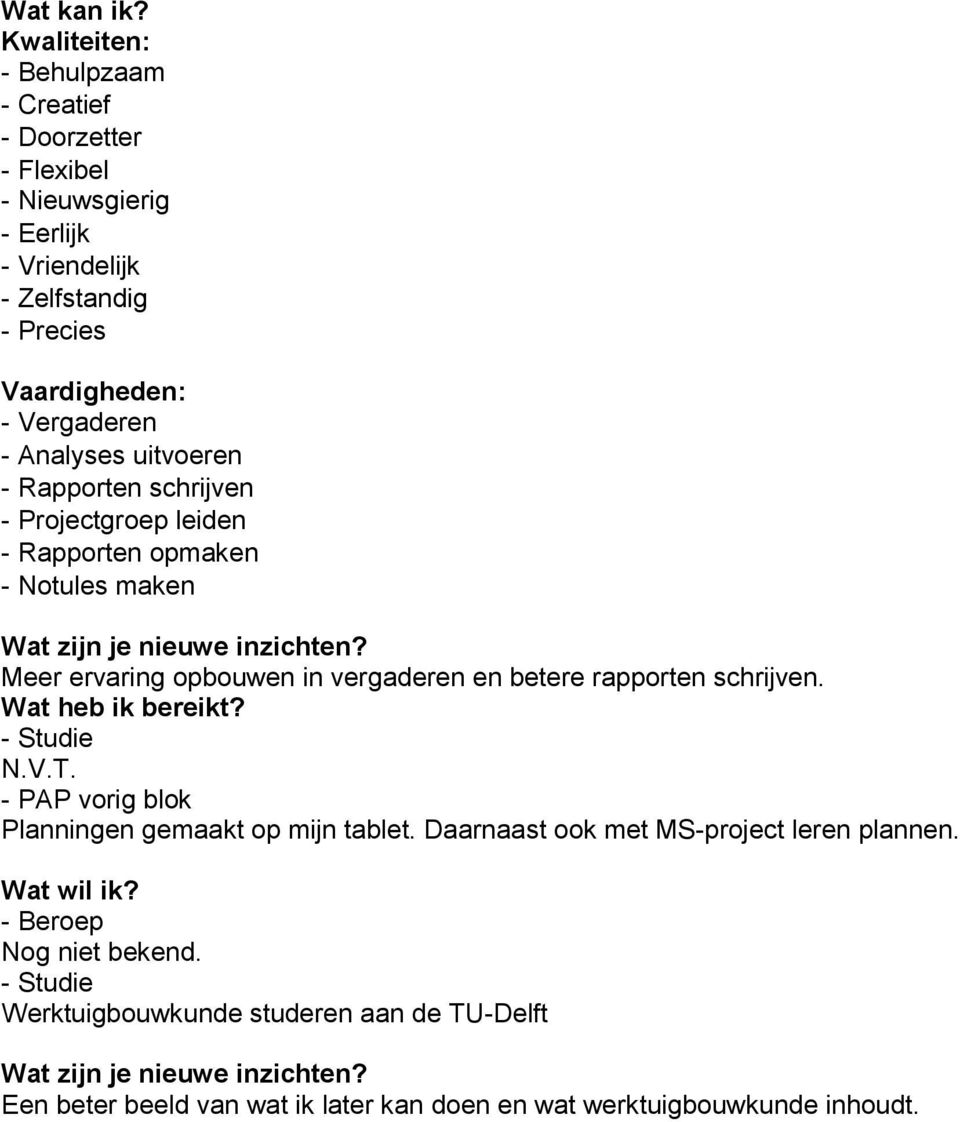 Analyses uitvoeren - Rapporten schrijven - Projectgroep leiden - Rapporten opmaken - Notules maken Meer ervaring opbouwen in vergaderen en betere rapporten