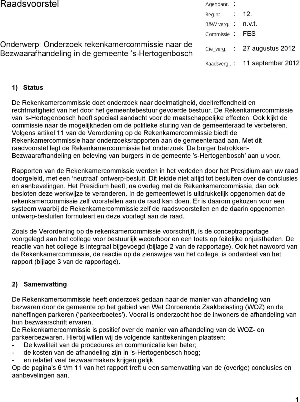 . : 11 september 2012 1) Status De Rekenkamercommissie doet onderzoek naar doelmatigheid, doeltreffendheid en rechtmatigheid van het door het gemeentebestuur gevoerde bestuur.