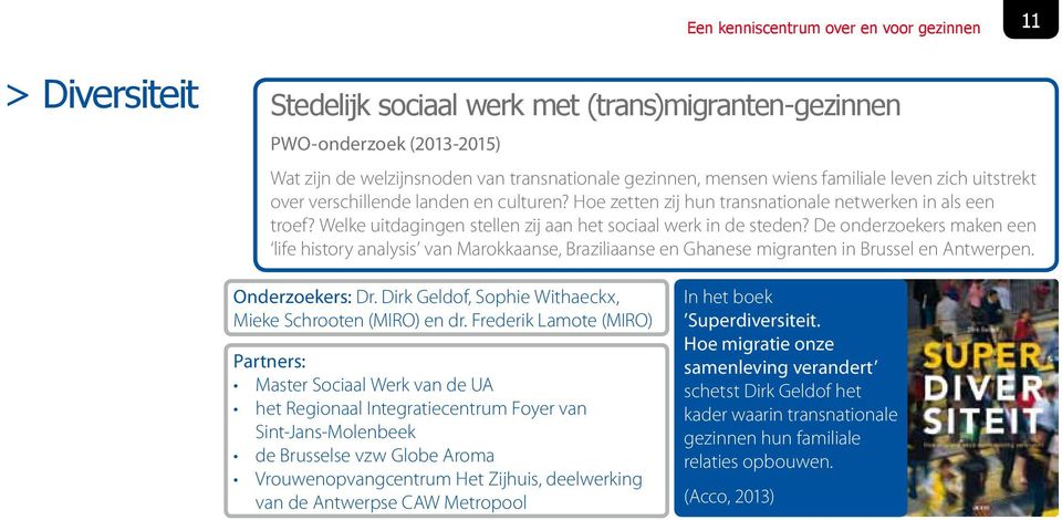 Welke uitdagingen stellen zij aan het sociaal werk in de steden? De onderzoekers maken een life history analysis van Marokkaanse, Braziliaanse en Ghanese migranten in Brussel en Antwerpen.