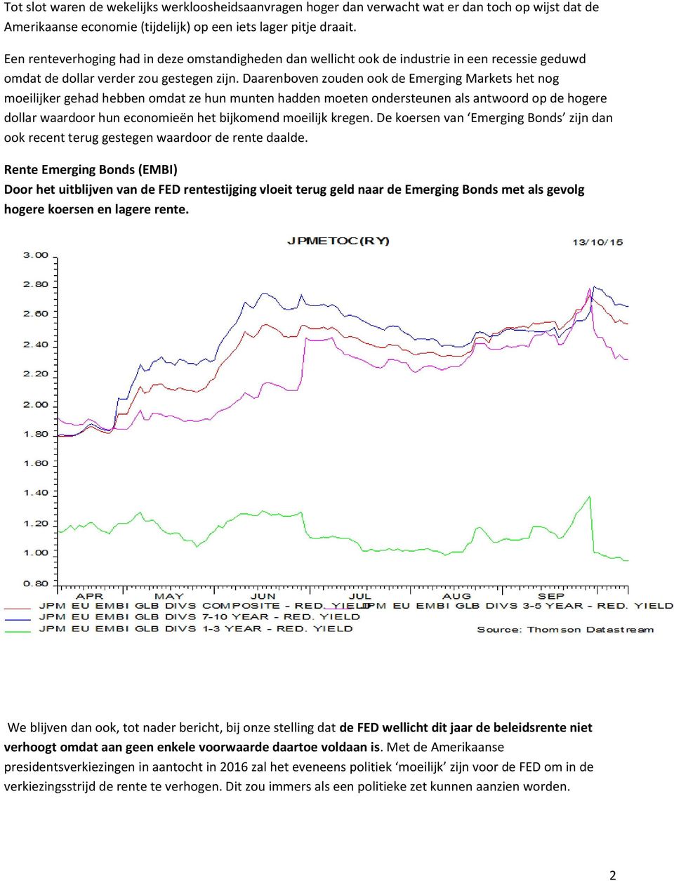 Daarenboven zouden ook de Emerging Markets het nog moeilijker gehad hebben omdat ze hun munten hadden moeten ondersteunen als antwoord op de hogere dollar waardoor hun economieën het bijkomend