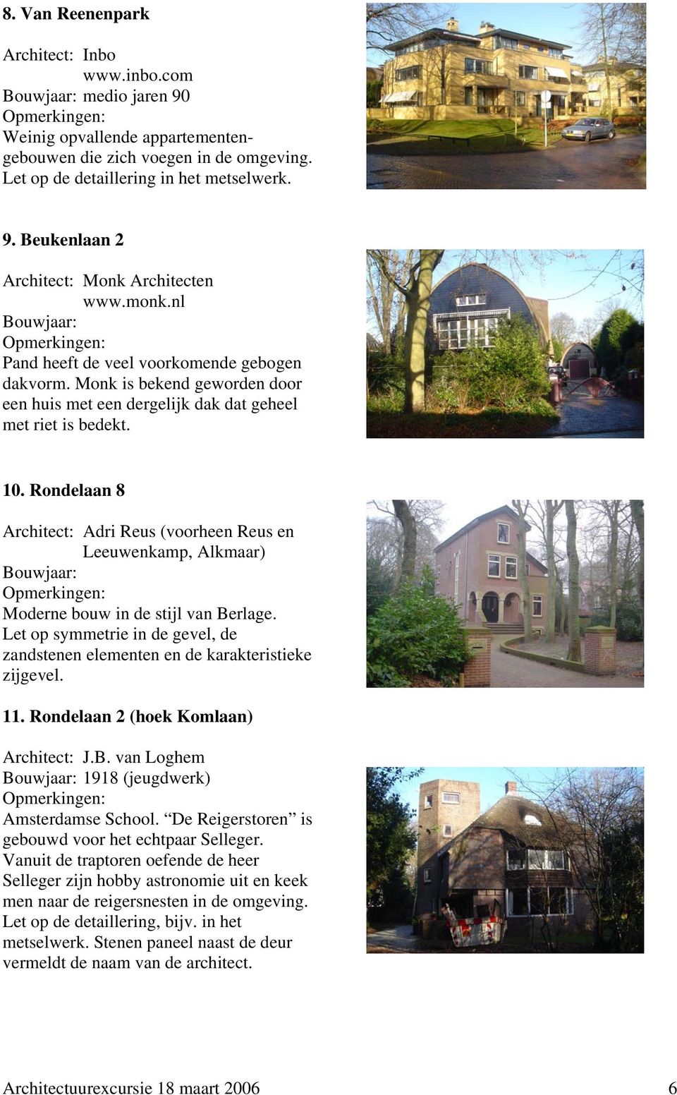 Rondelaan 8 Architect: Adri Reus (voorheen Reus en Leeuwenkamp, Alkmaar) Bouwjaar: Moderne bouw in de stijl van Berlage.